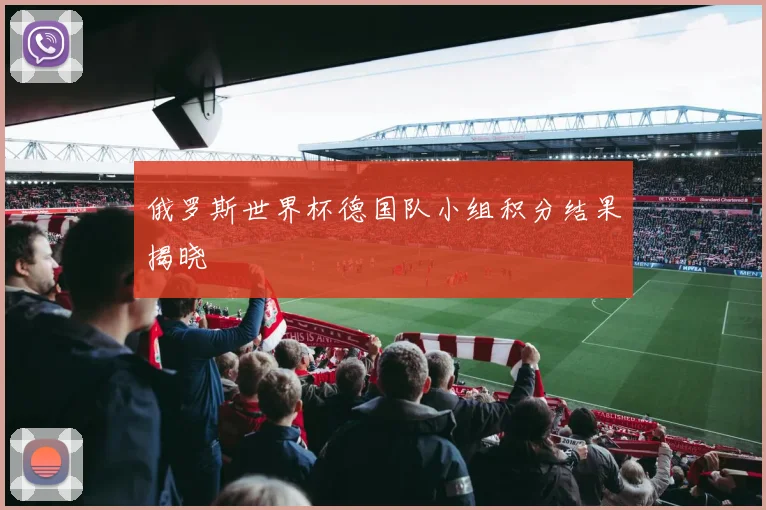 俄罗斯世界杯德国队小组积分结果揭晓