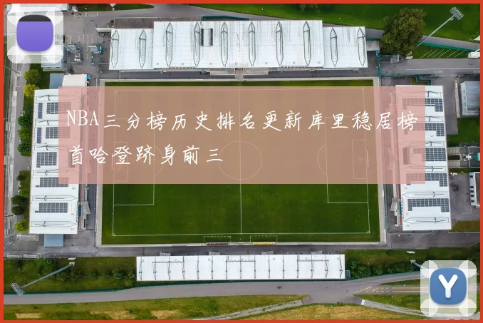 NBA三分榜历史排名更新库里稳居榜首哈登跻身前三